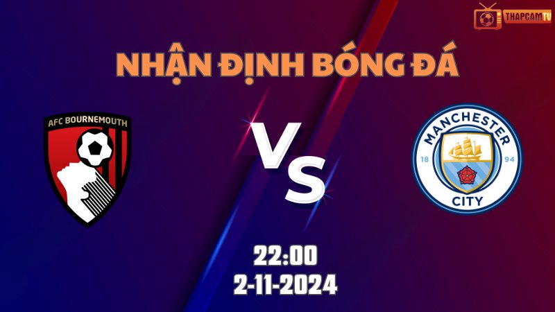 Nhận định bóng đá Bournemouth vs Man City 22h00 ngày 2/11