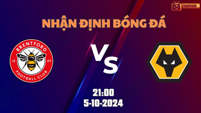 Nhận định bóng đá Brentford vs Wolves 21h00 ngày 5/10