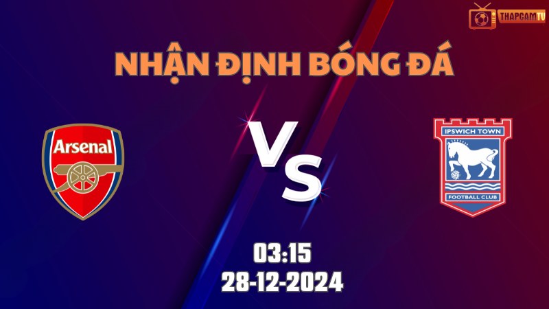 Nhận định soi kèo Arsenal vs Ipswich Town 03h15 ngày 28/12