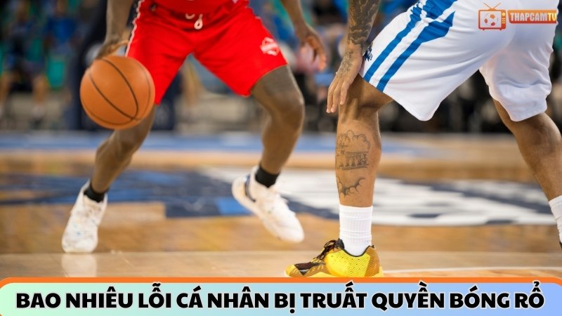 Bao nhiêu lỗi cá nhân bị truất quyền thi đấu bóng rổ?